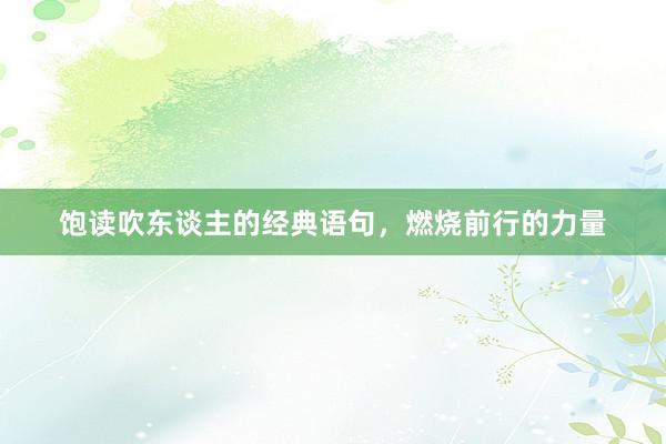饱读吹东谈主的经典语句，燃烧前行的力量